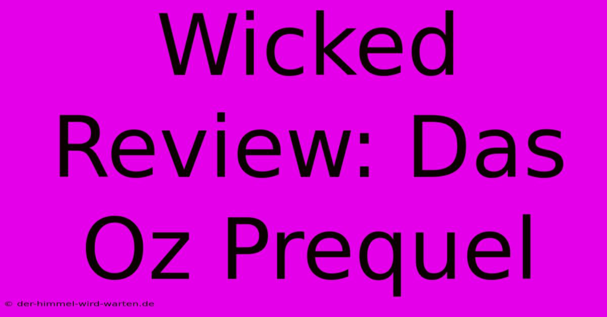 Wicked Review: Das Oz Prequel