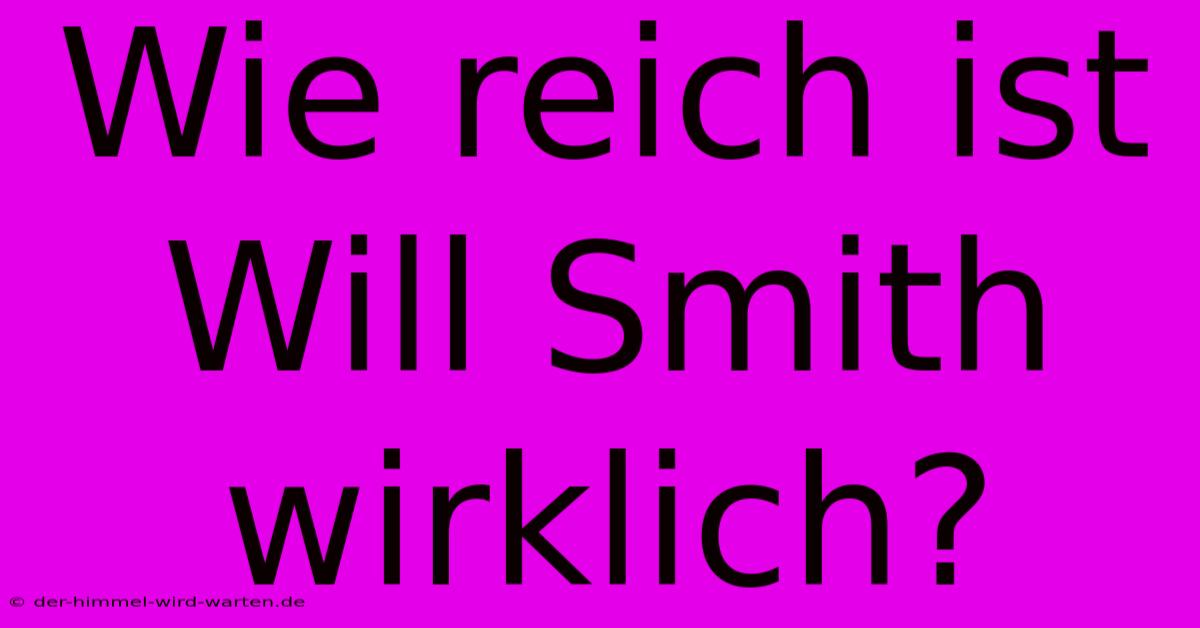 Wie Reich Ist Will Smith Wirklich?