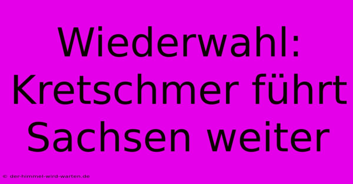 Wiederwahl: Kretschmer Führt Sachsen Weiter