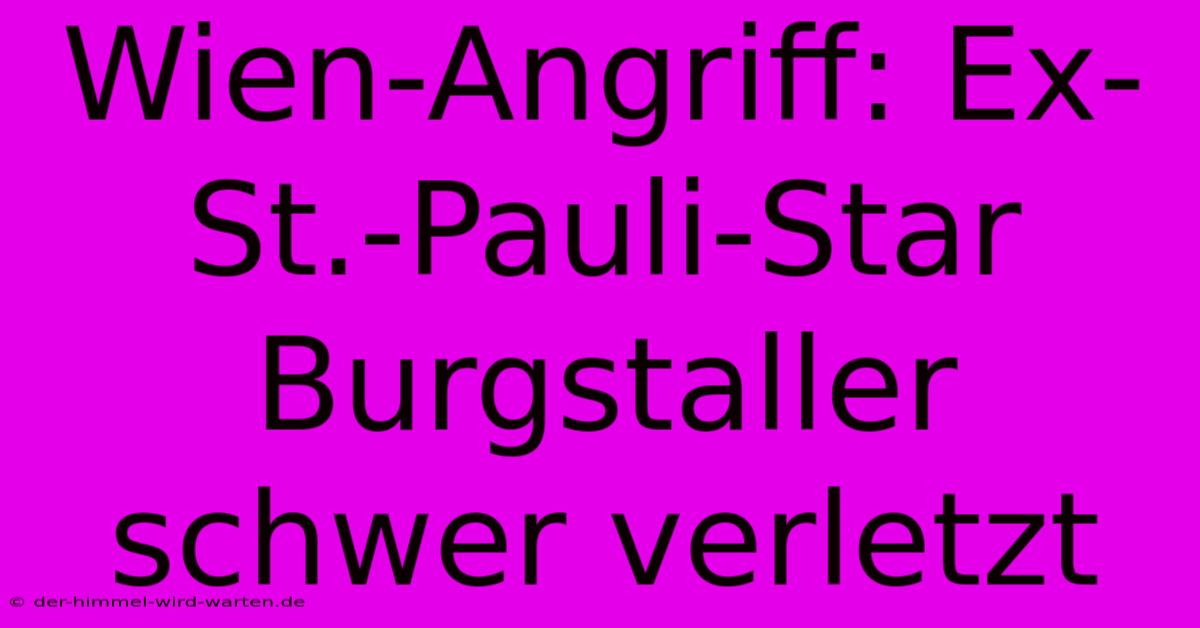 Wien-Angriff: Ex-St.-Pauli-Star Burgstaller Schwer Verletzt