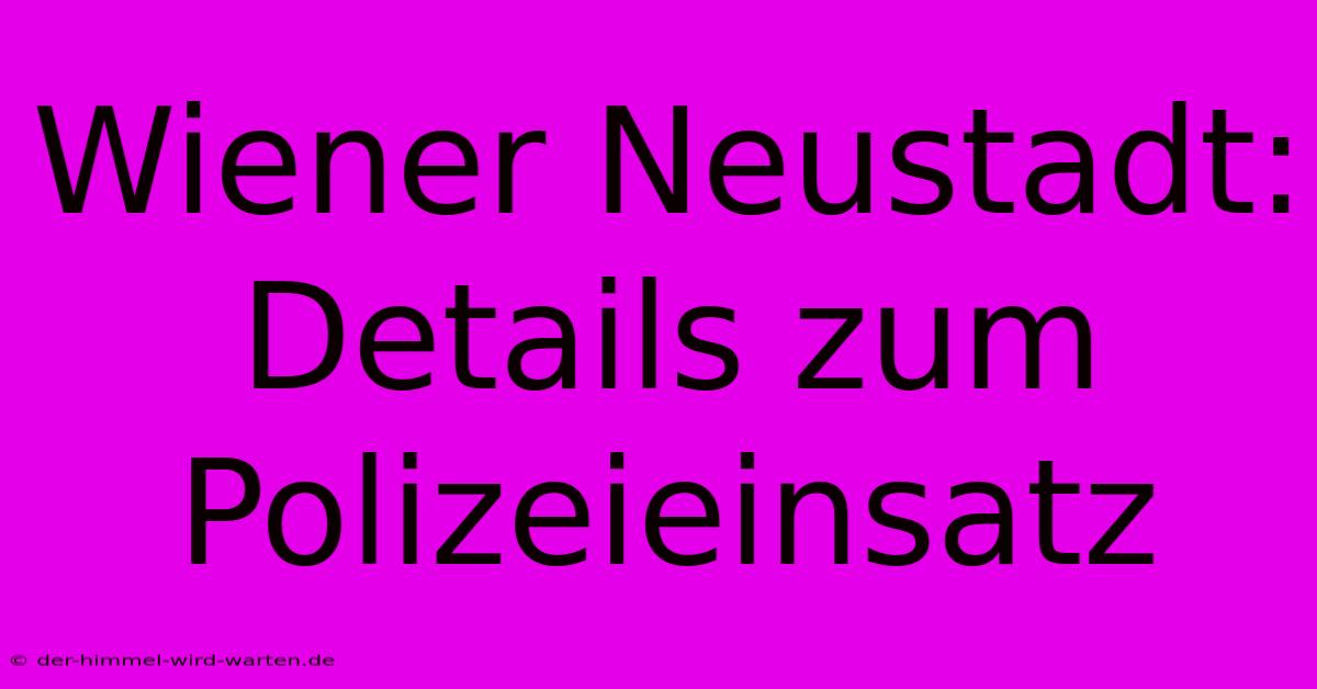 Wiener Neustadt: Details Zum Polizeieinsatz