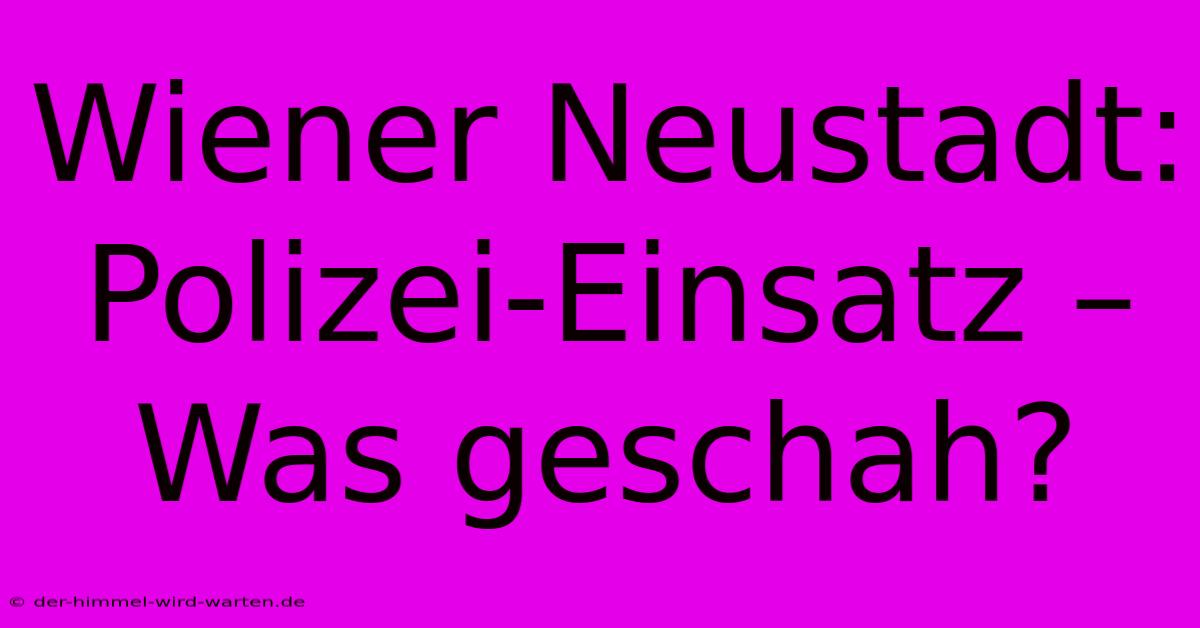 Wiener Neustadt: Polizei-Einsatz – Was Geschah?