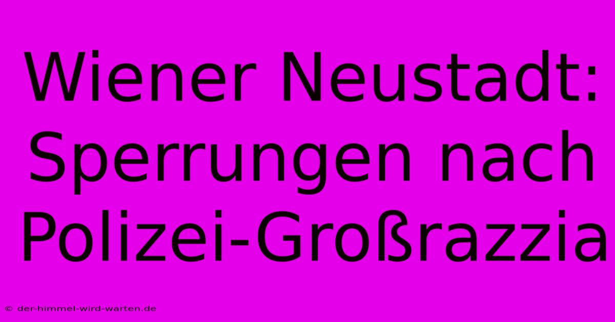 Wiener Neustadt: Sperrungen Nach Polizei-Großrazzia