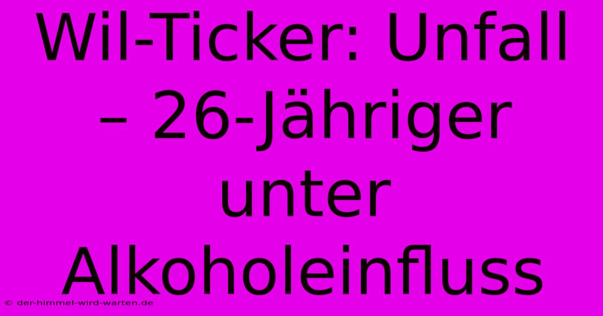 Wil-Ticker: Unfall – 26-Jähriger Unter Alkoholeinfluss