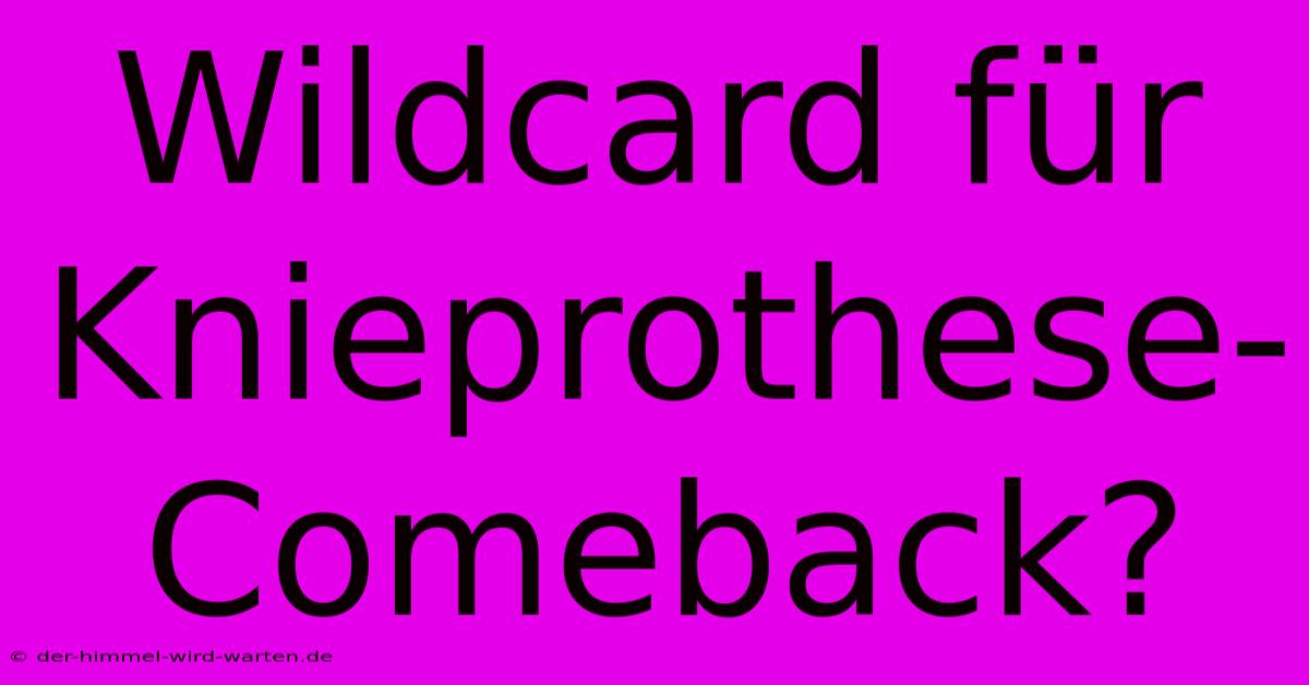 Wildcard Für Knieprothese-Comeback?