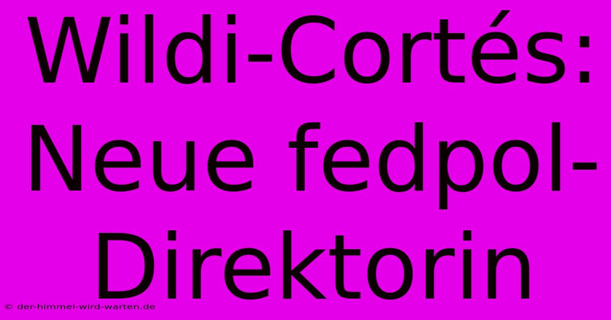 Wildi-Cortés: Neue Fedpol-Direktorin