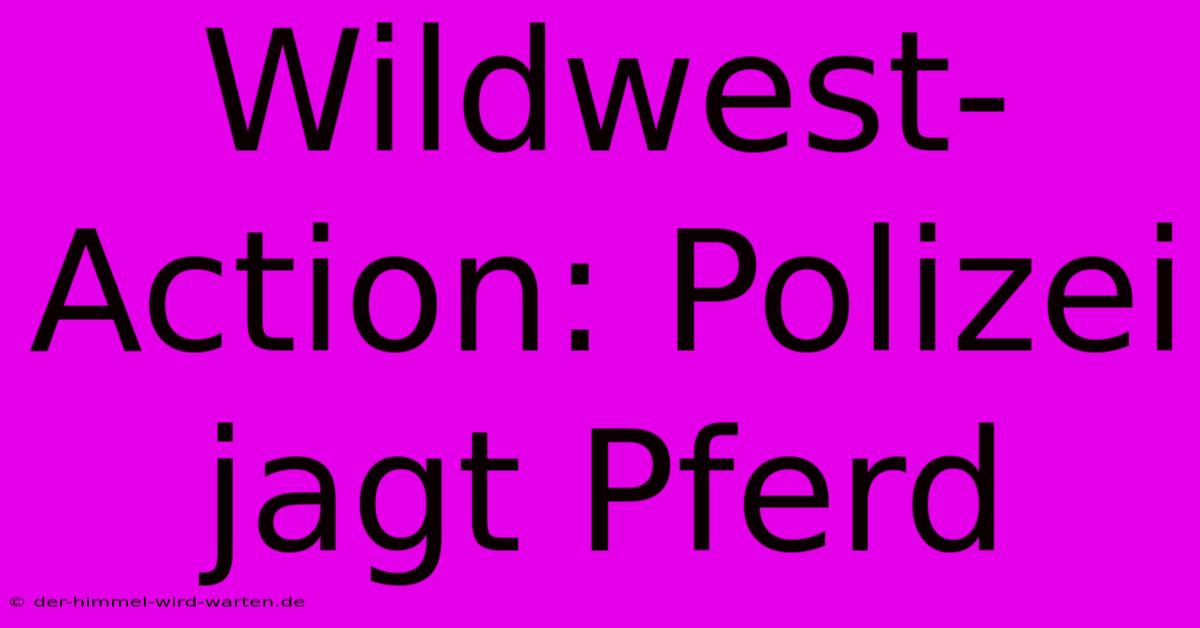 Wildwest-Action: Polizei Jagt Pferd