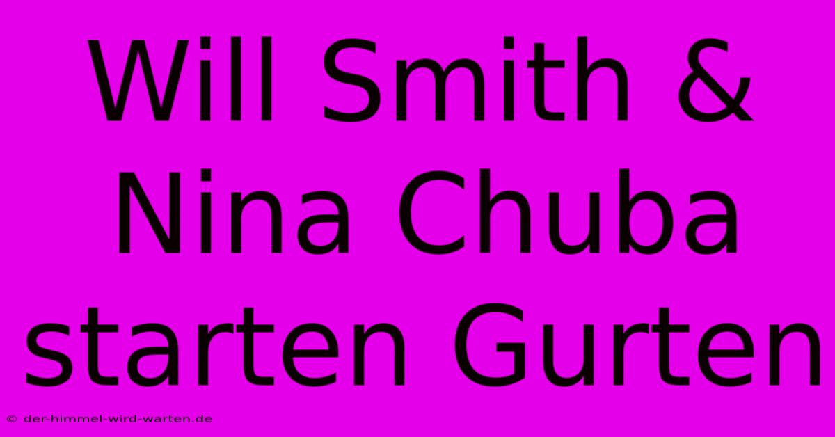 Will Smith & Nina Chuba Starten Gurten