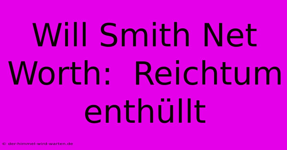 Will Smith Net Worth:  Reichtum Enthüllt