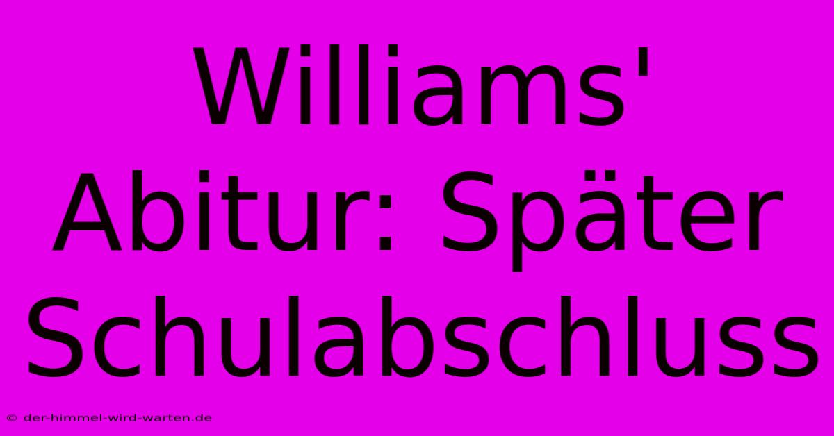 Williams' Abitur: Später Schulabschluss