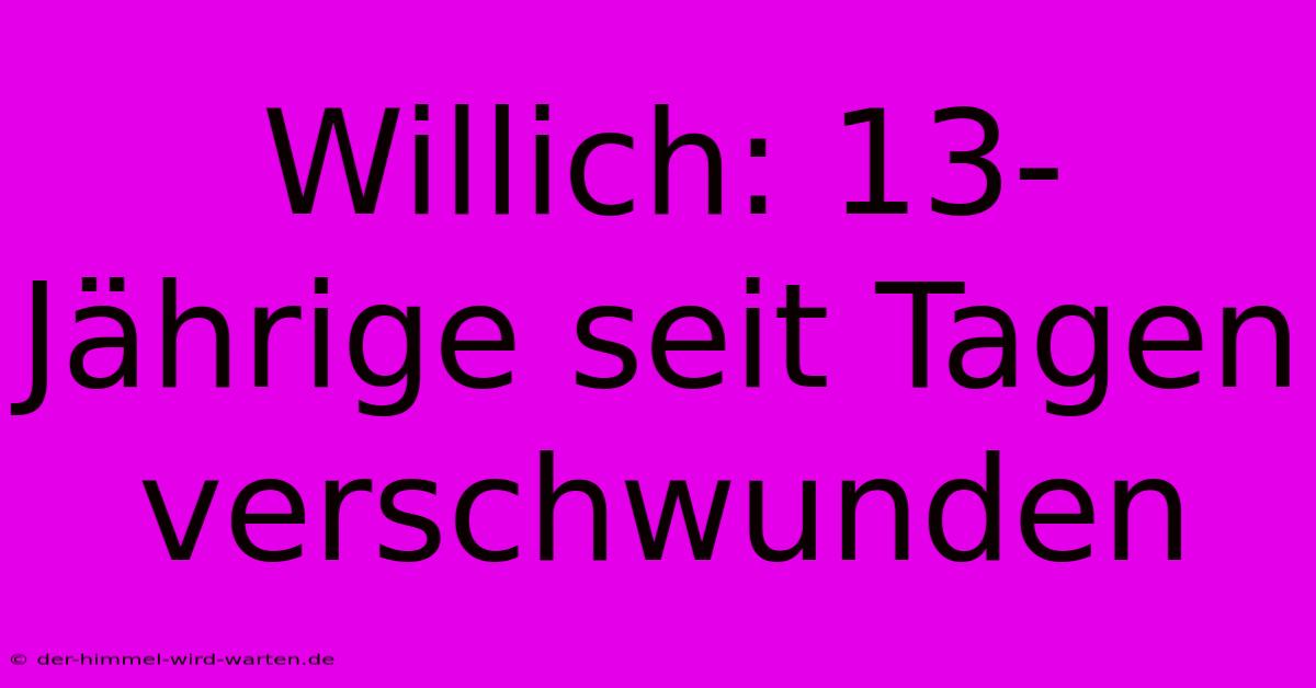 Willich: 13-Jährige Seit Tagen Verschwunden