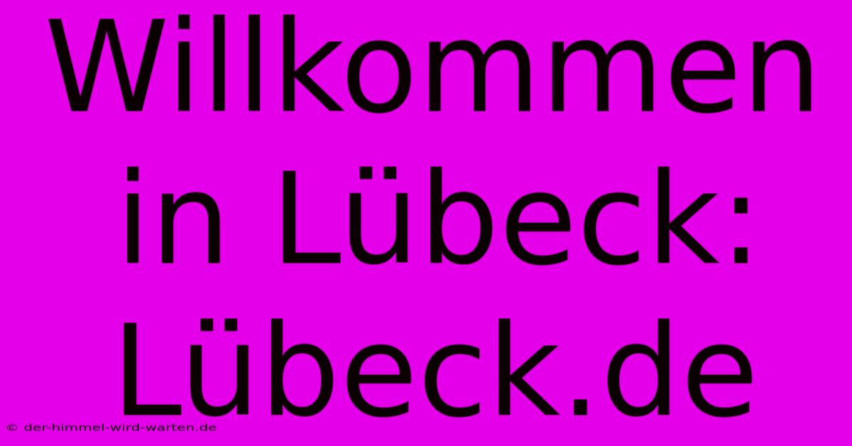 Willkommen In Lübeck: Lübeck.de