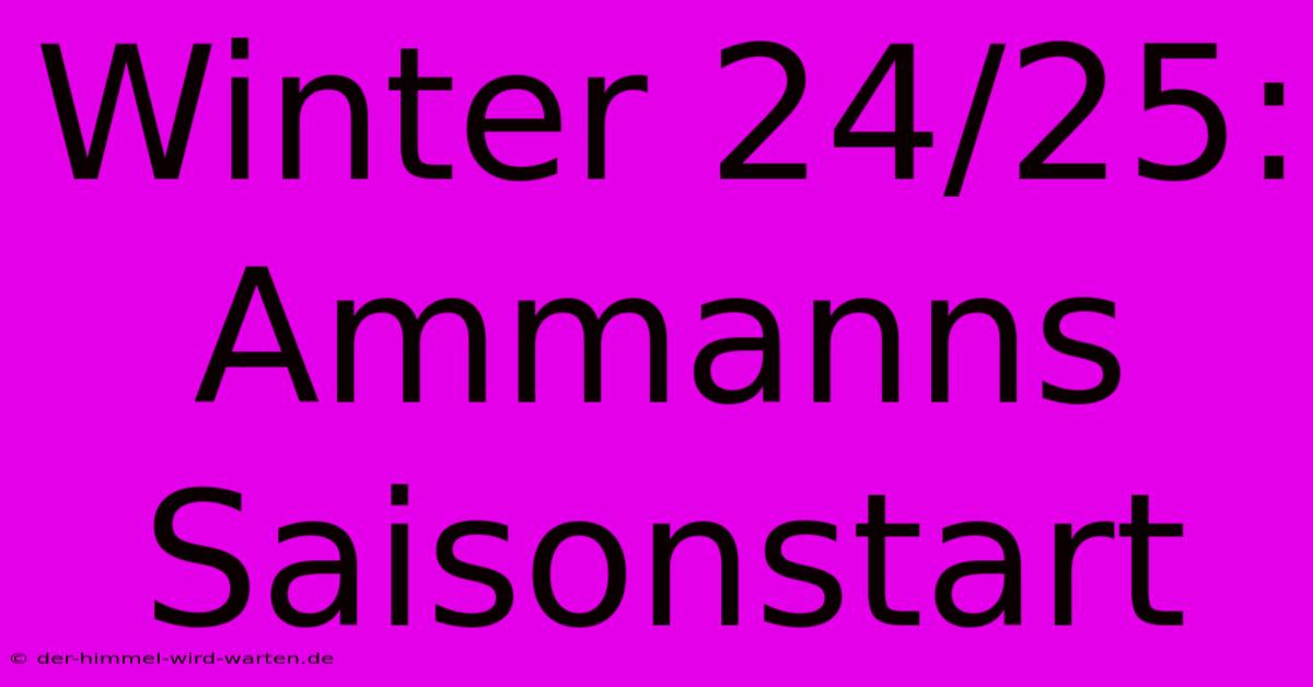 Winter 24/25: Ammanns Saisonstart