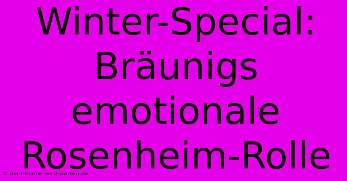 Winter-Special: Bräunigs Emotionale Rosenheim-Rolle