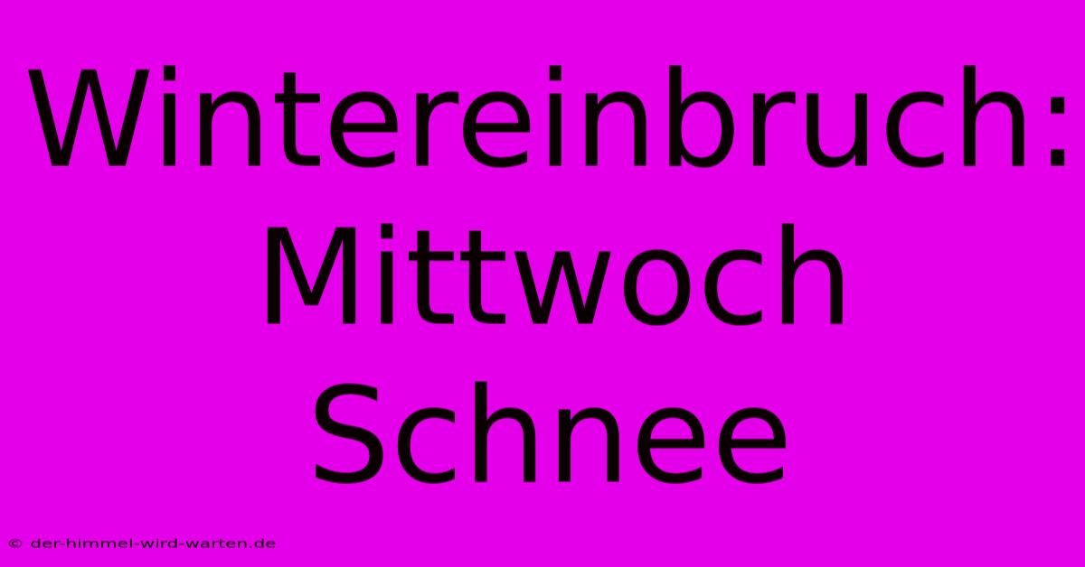 Wintereinbruch: Mittwoch Schnee