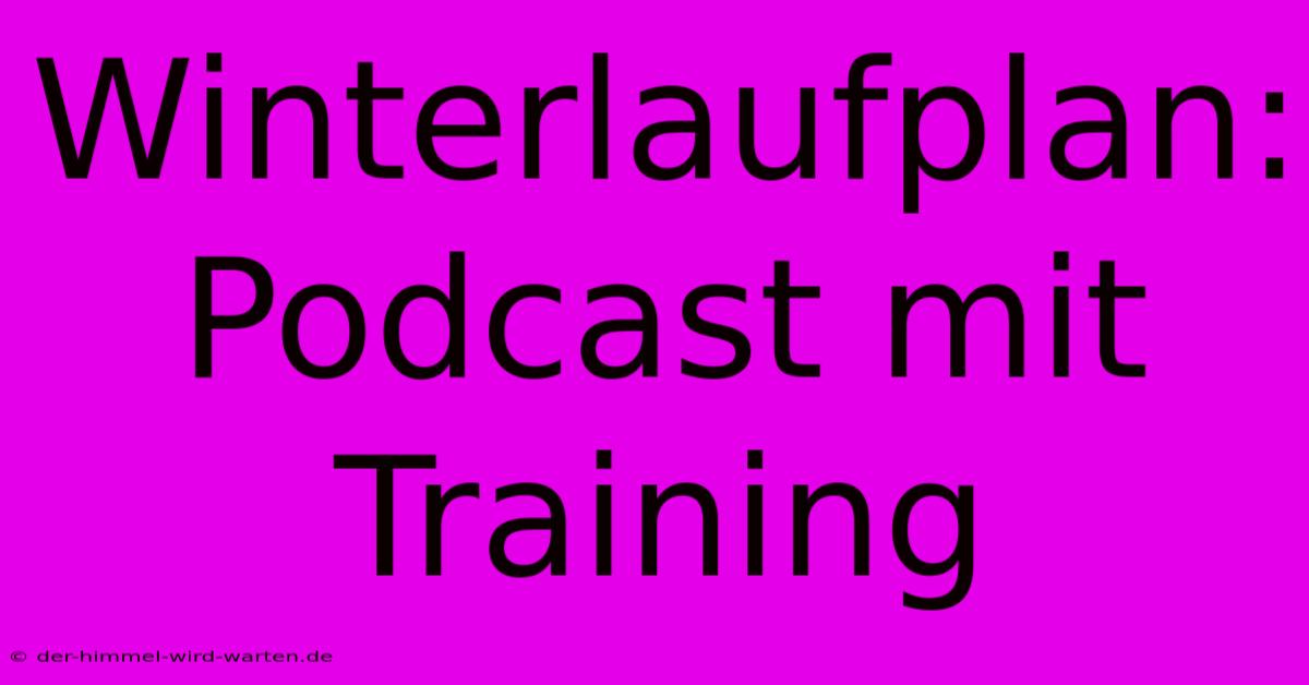 Winterlaufplan: Podcast Mit Training