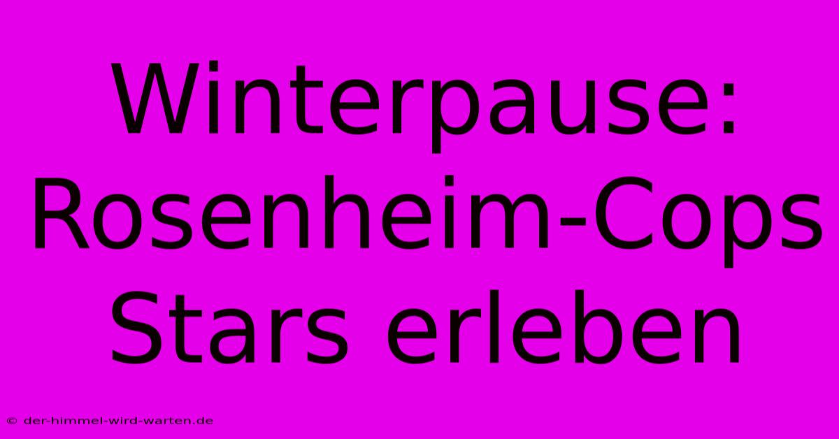 Winterpause: Rosenheim-Cops Stars Erleben