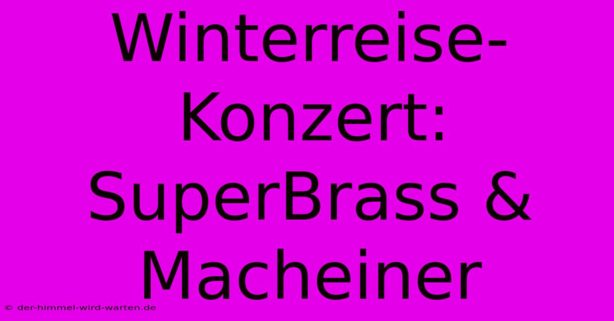 Winterreise-Konzert: SuperBrass & Macheiner