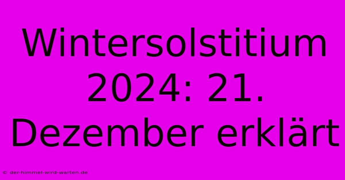 Wintersolstitium 2024: 21. Dezember Erklärt