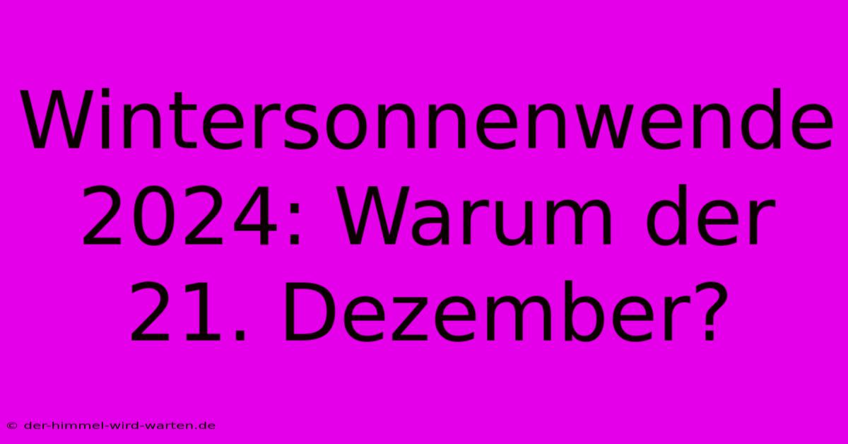 Wintersonnenwende 2024: Warum Der 21. Dezember?