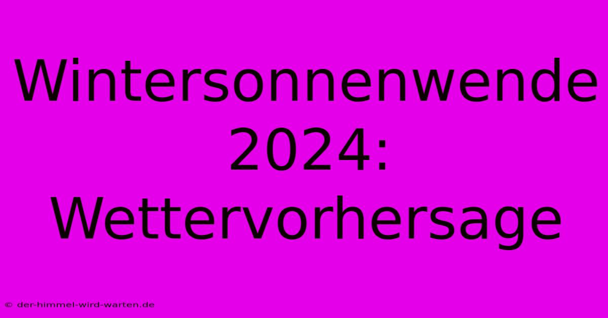 Wintersonnenwende 2024: Wettervorhersage