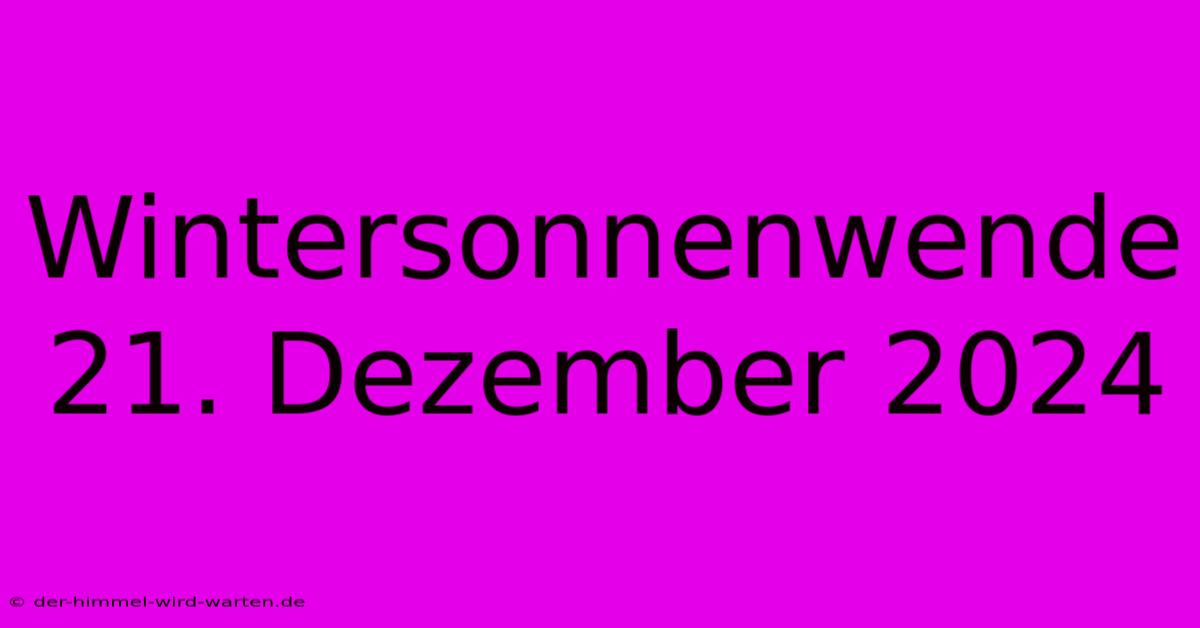 Wintersonnenwende 21. Dezember 2024