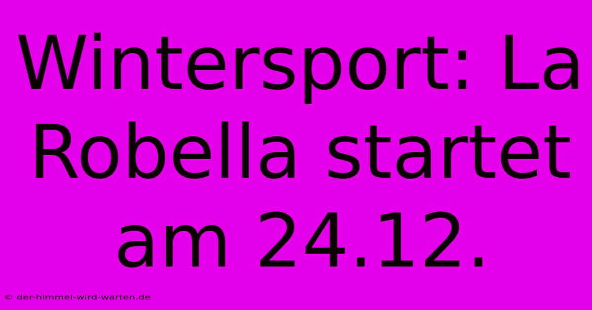 Wintersport: La Robella Startet Am 24.12.