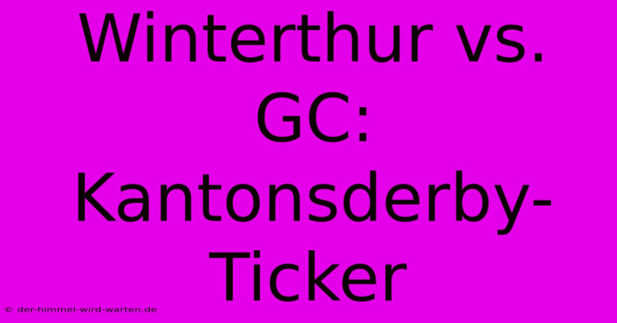 Winterthur Vs. GC: Kantonsderby-Ticker