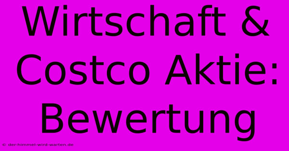 Wirtschaft & Costco Aktie: Bewertung