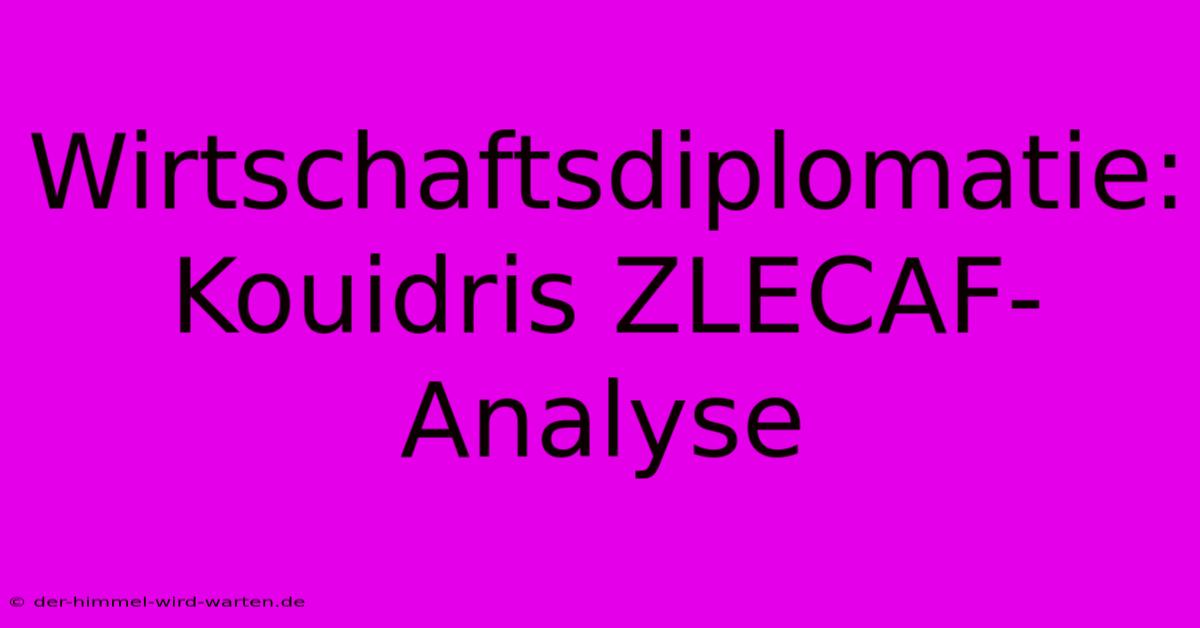 Wirtschaftsdiplomatie: Kouidris ZLECAF-Analyse