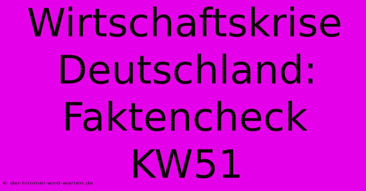 Wirtschaftskrise Deutschland: Faktencheck KW51