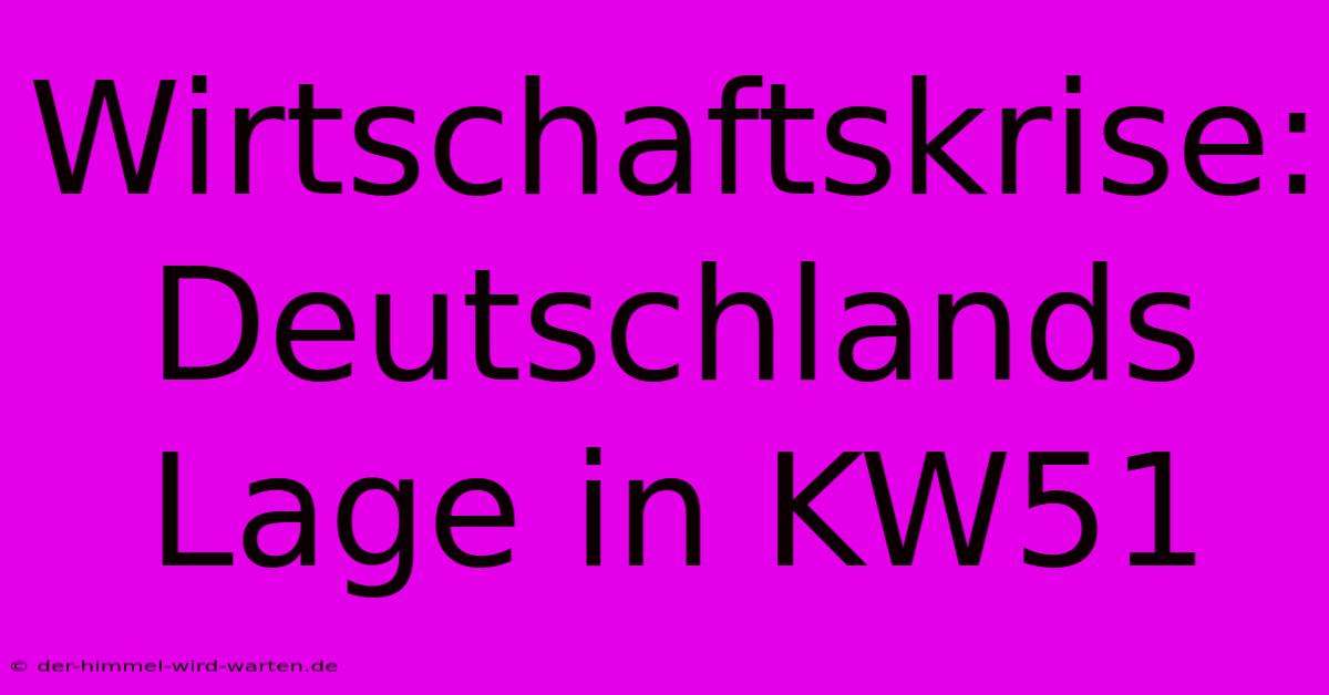 Wirtschaftskrise: Deutschlands Lage In KW51