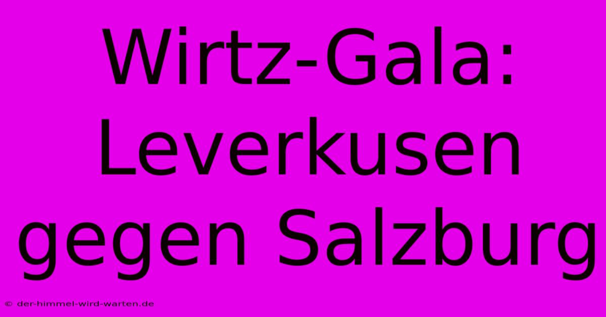 Wirtz-Gala: Leverkusen Gegen Salzburg