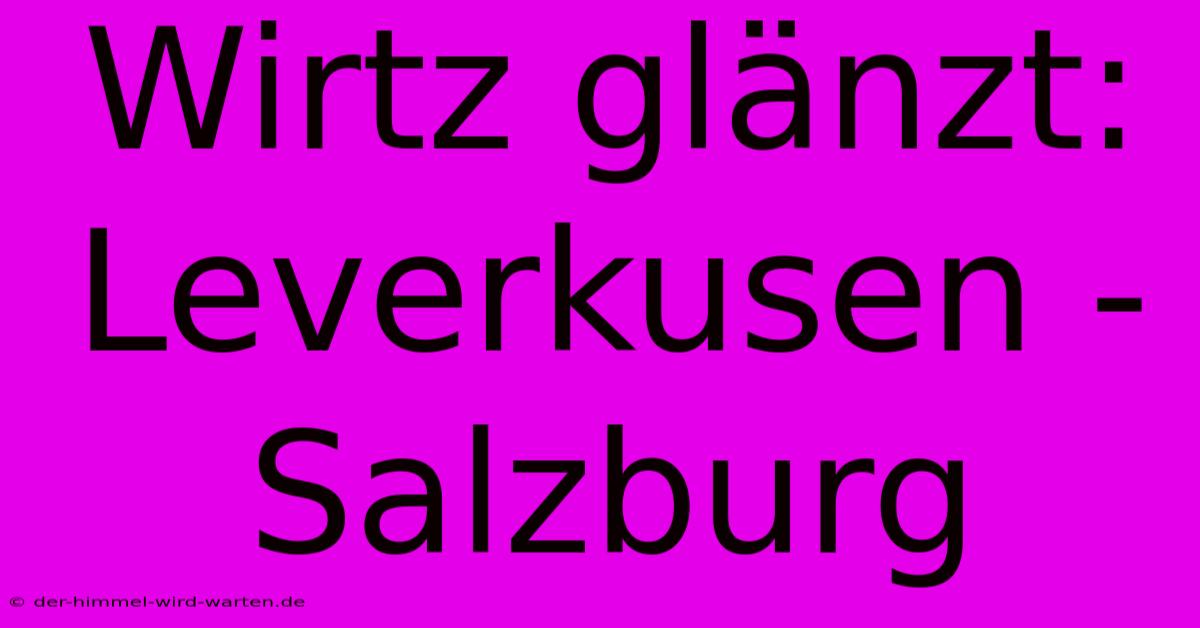 Wirtz Glänzt: Leverkusen - Salzburg