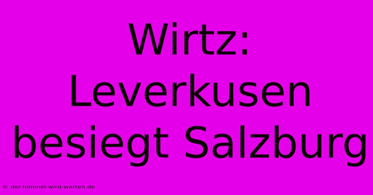 Wirtz: Leverkusen Besiegt Salzburg