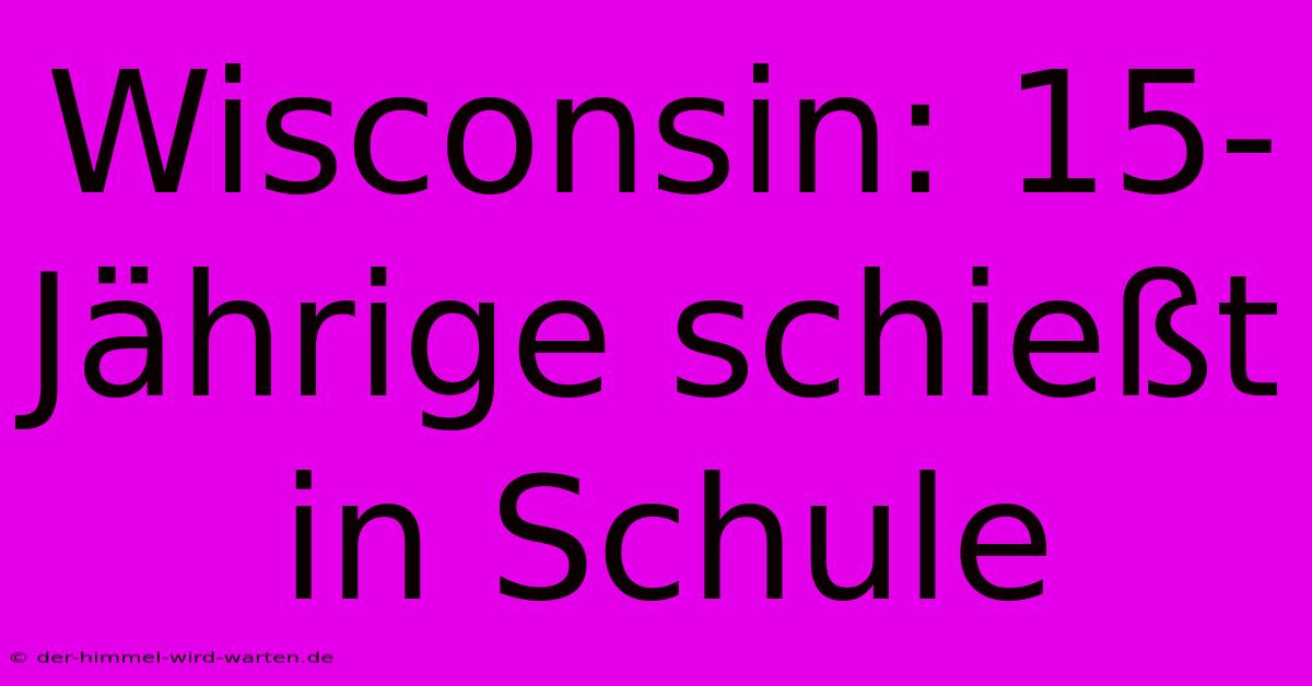 Wisconsin: 15-Jährige Schießt In Schule