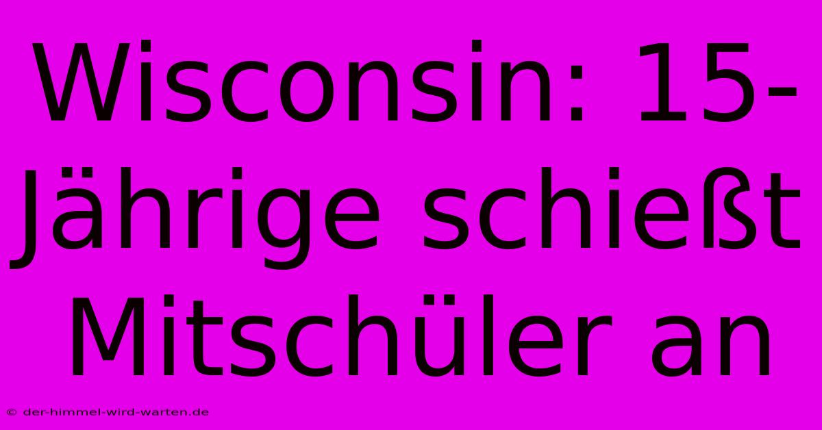 Wisconsin: 15-Jährige Schießt Mitschüler An