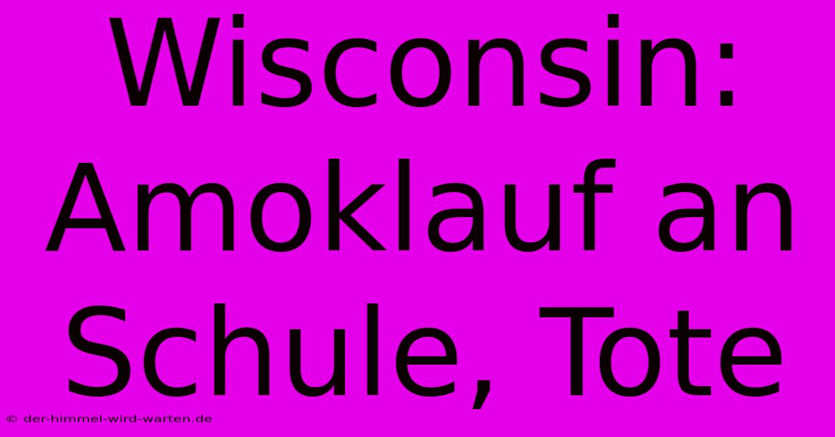 Wisconsin: Amoklauf An Schule, Tote