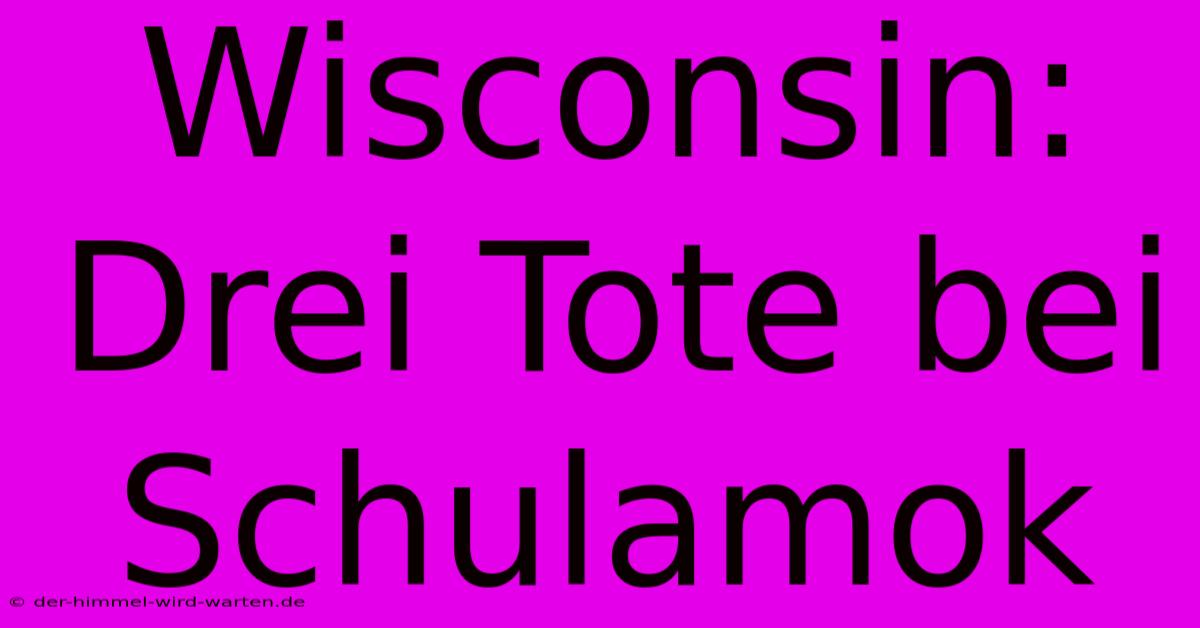 Wisconsin: Drei Tote Bei Schulamok