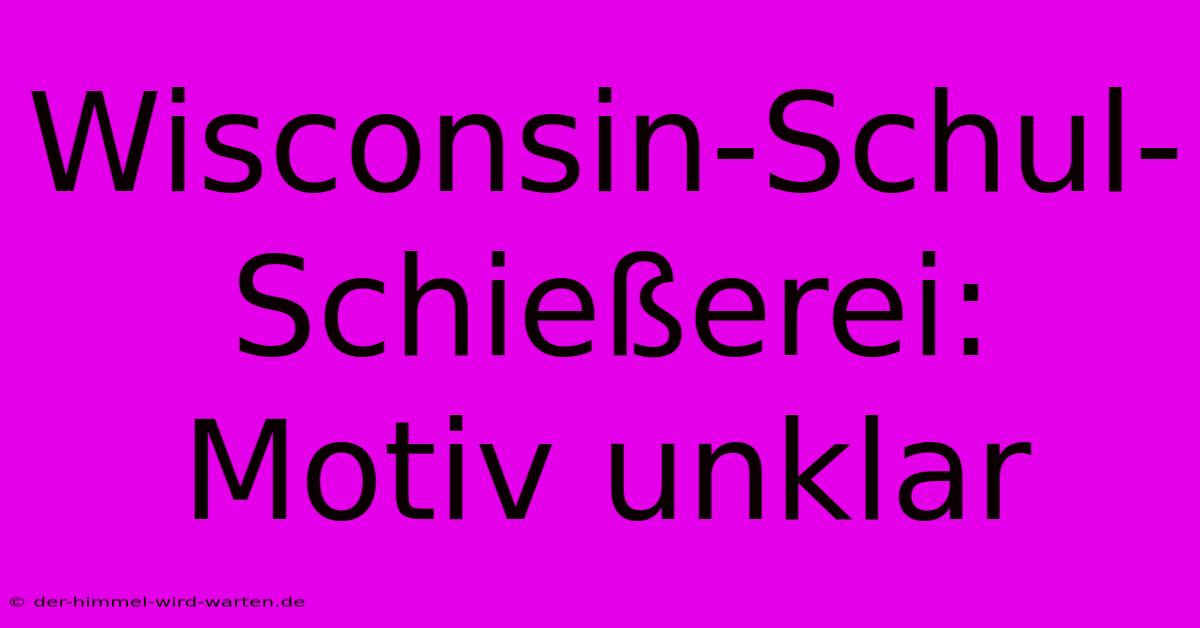 Wisconsin-Schul-Schießerei: Motiv Unklar