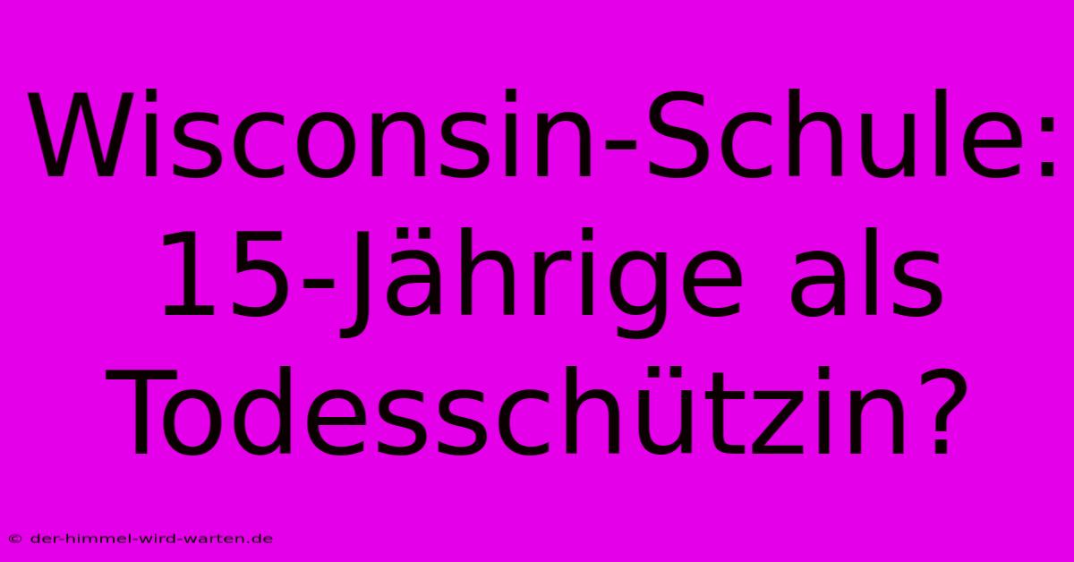 Wisconsin-Schule: 15-Jährige Als Todesschützin?