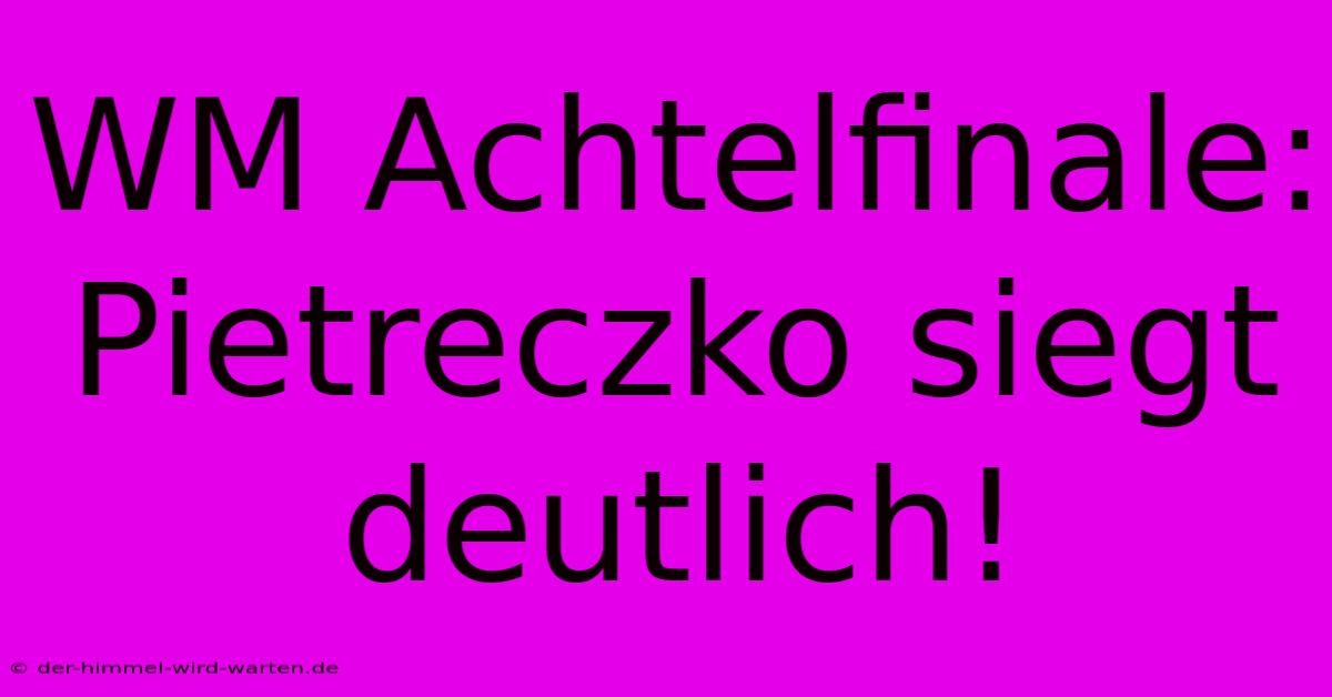 WM Achtelfinale: Pietreczko Siegt Deutlich!