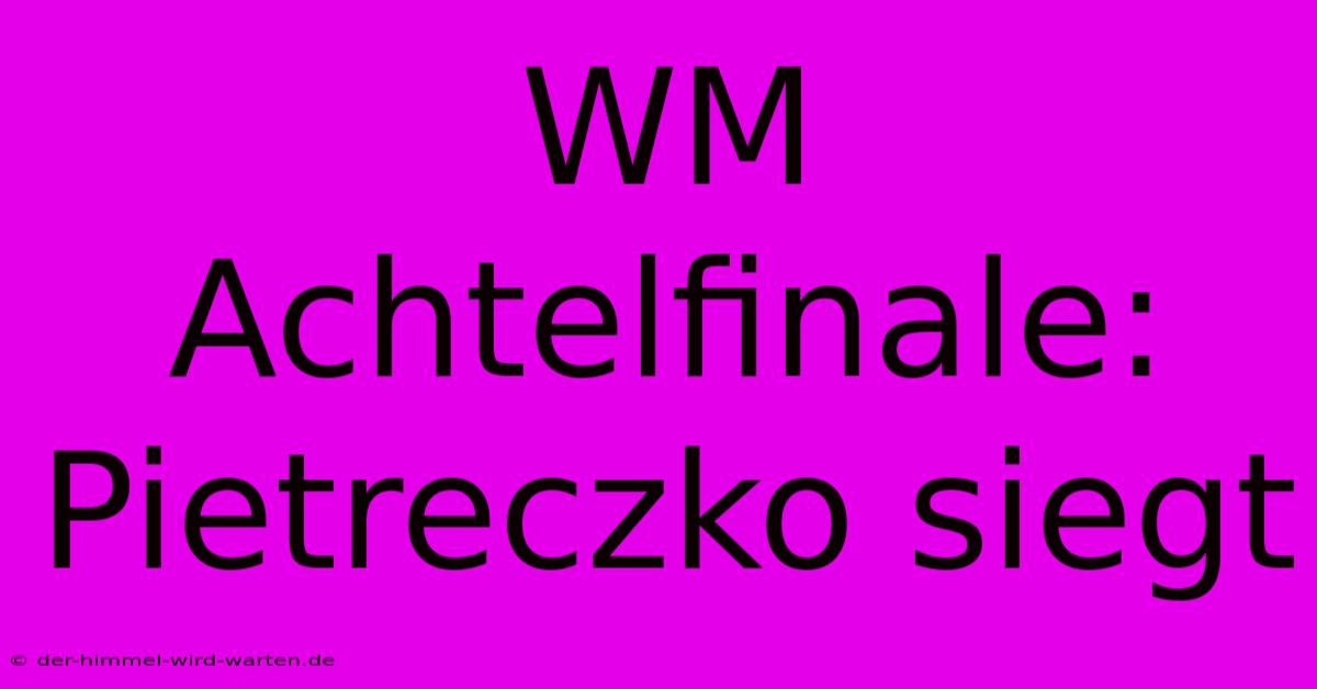 WM Achtelfinale: Pietreczko Siegt