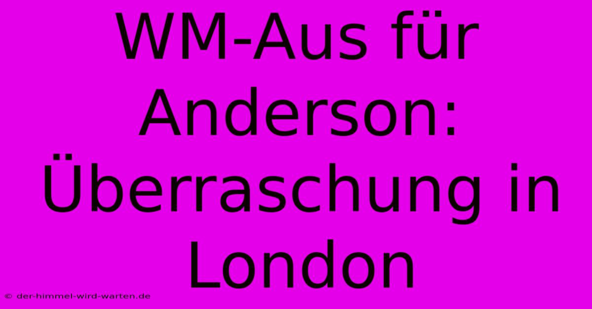 WM-Aus Für Anderson: Überraschung In London