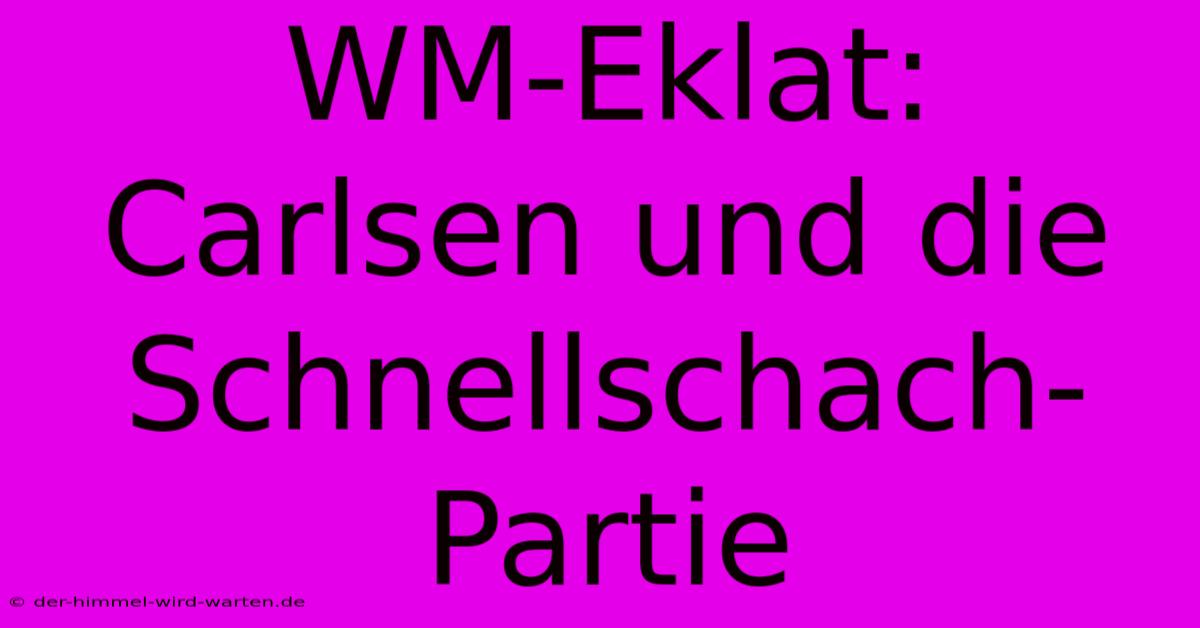 WM-Eklat: Carlsen Und Die Schnellschach-Partie