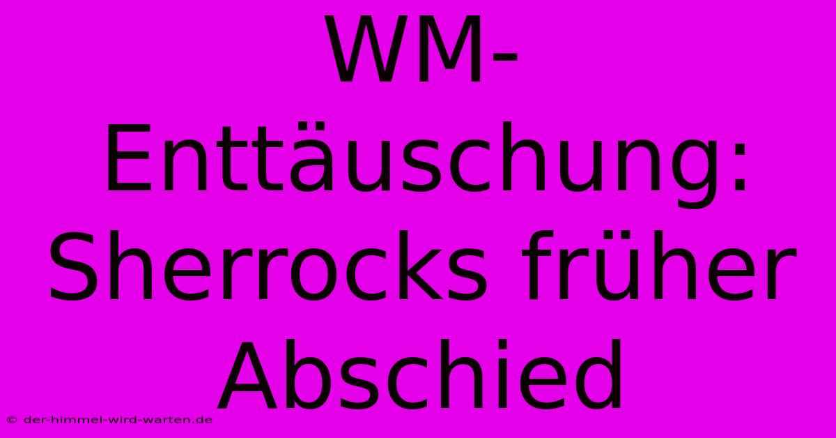 WM-Enttäuschung: Sherrocks Früher Abschied