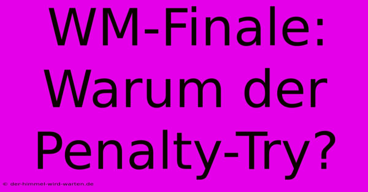 WM-Finale: Warum Der Penalty-Try?