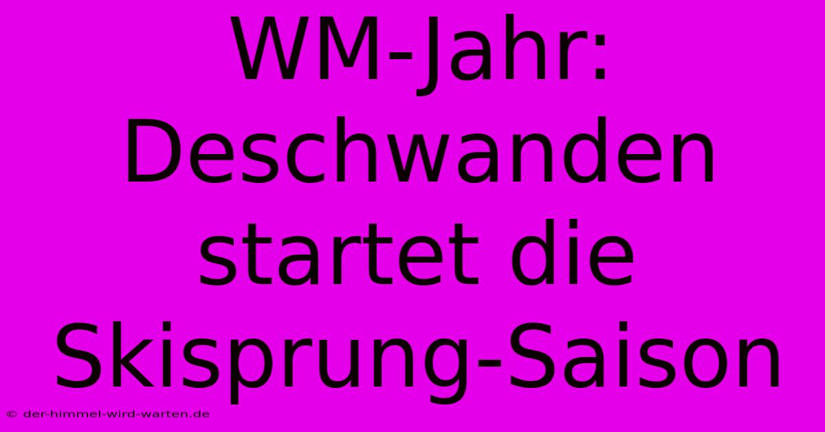 WM-Jahr: Deschwanden Startet Die Skisprung-Saison