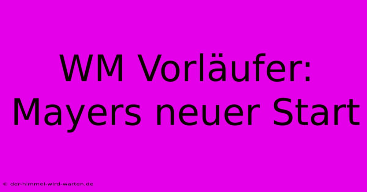 WM Vorläufer: Mayers Neuer Start