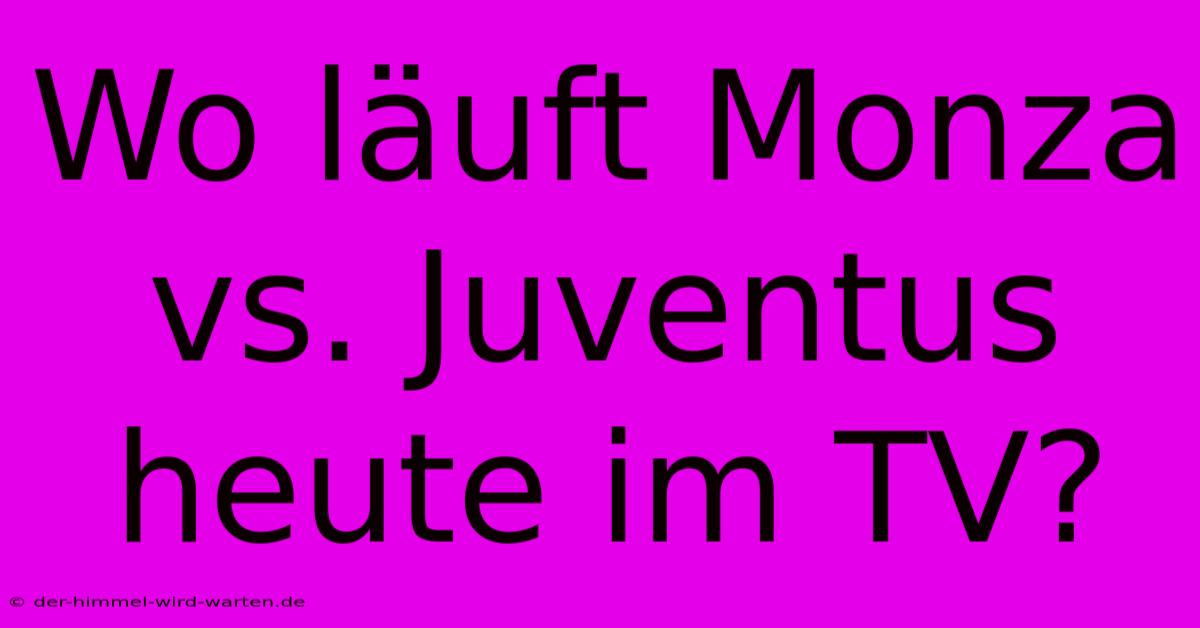 Wo Läuft Monza Vs. Juventus Heute Im TV?